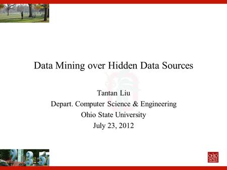 Data Mining over Hidden Data Sources Tantan Liu Depart. Computer Science & Engineering Ohio State University July 23, 2012.