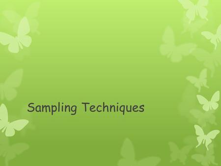 Sampling Techniques.  Scientists spend a large amount of time studying the environment.  To do this they need to understand the techniques required.