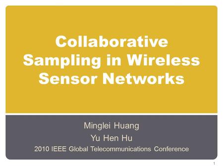 Collaborative Sampling in Wireless Sensor Networks Minglei Huang Yu Hen Hu 2010 IEEE Global Telecommunications Conference 1.