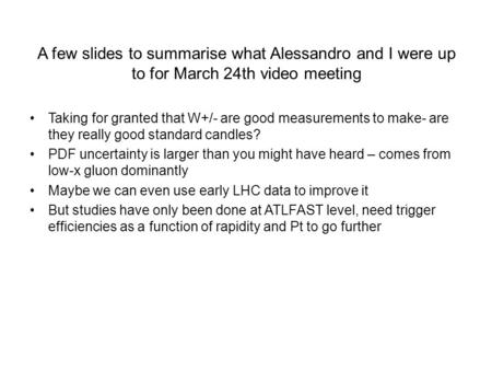 A few slides to summarise what Alessandro and I were up to for March 24th video meeting Taking for granted that W+/- are good measurements to make- are.