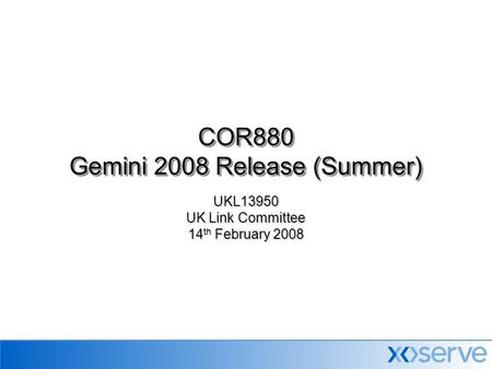 UKL13950 UK Link Committee 14 th February 2008 COR880 Gemini 2008 Release (Summer)