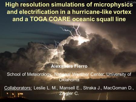 High resolution simulations of microphysics and electrification in a hurricane-like vortex and a TOGA COARE oceanic squall line Alexandre Fierro School.