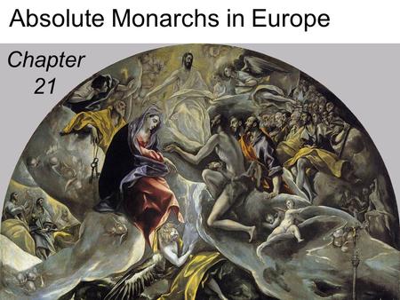 Absolute Monarchs in Europe Chapter 21. What is Absolutism? Political belief that one ruler should have total (ABOLUTELY ALL) power –Despot-Ruler with.