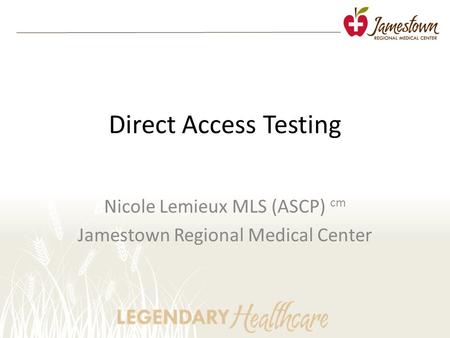 Direct Access Testing Nicole Lemieux MLS (ASCP) cm Jamestown Regional Medical Center.