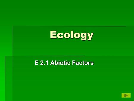 Ecology E 2.1 Abiotic Factors. Abiotic Factors  Living organisms depend on one another and their environment  Biotic – features of the environment that.
