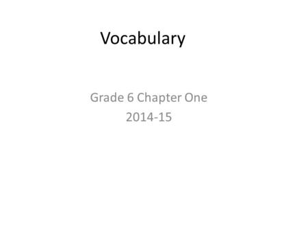 Vocabulary Grade 6 Chapter One 2014-15. Culture The way of life of people who share similar beliefs and customs.