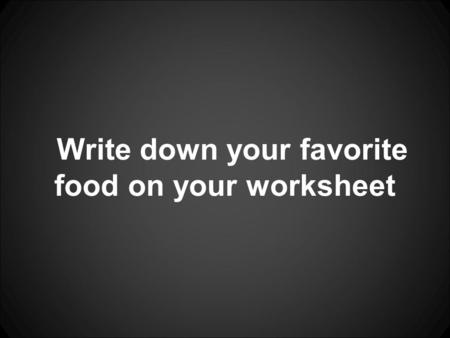 Write down your favorite food on your worksheet. YouTube link.