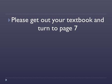  Please get out your textbook and turn to page 7.