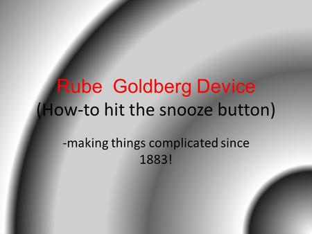 Rube Goldberg Device (How-to hit the snooze button) -making things complicated since 1883!