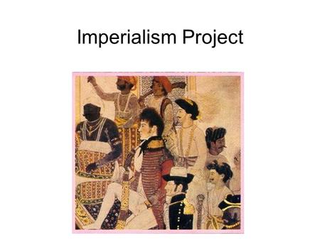 Imperialism Project. Create a poster detailing your Imperialized Country Create a poster describing a major event in Imperialism in great detail. Cover.