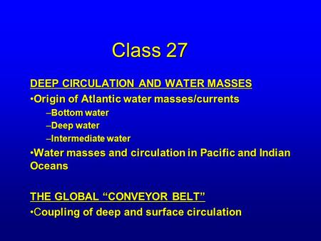 Class 27 DEEP CIRCULATION AND WATER MASSES Origin of Atlantic water masses/currentsOrigin of Atlantic water masses/currents –Bottom water –Deep water –Intermediate.
