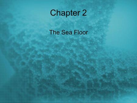 Chapter 2 The Sea Floor. Geologic Processes Sculpt shorelines Determine water depth Control whether bottom is muddy, sandy, or rocky Create new islands.