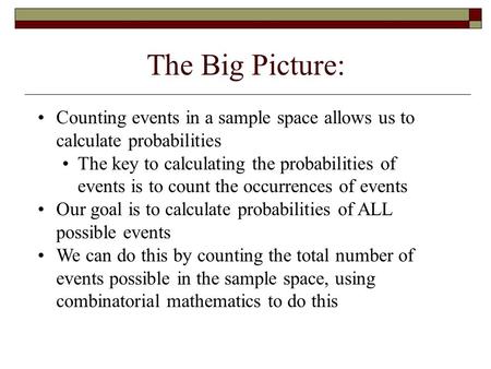 The Big Picture: Counting events in a sample space allows us to calculate probabilities The key to calculating the probabilities of events is to count.