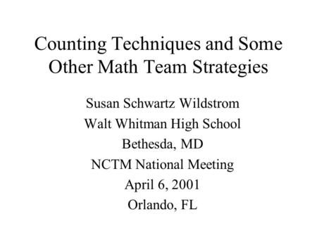 Counting Techniques and Some Other Math Team Strategies Susan Schwartz Wildstrom Walt Whitman High School Bethesda, MD NCTM National Meeting April 6, 2001.