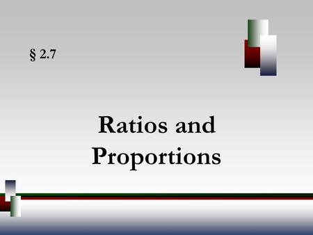 § 2.7 Ratios and Proportions. Angel, Elementary Algebra, 7ed 2 Ratios A is a quotient of two quantities. Ratios provide a way to compare two numbers.