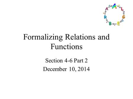 Formalizing Relations and Functions Section 4-6 Part 2 December 10, 2014.