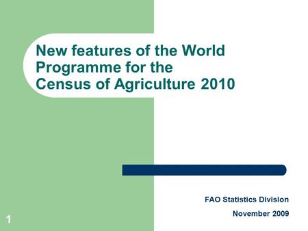 1 New features of the World Programme for the Census of Agriculture 2010 FAO Statistics Division November 2009.