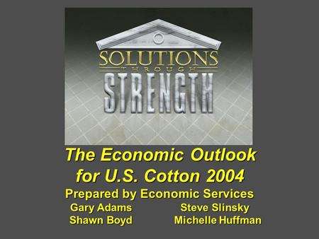 The Economic Outlook for U.S. Cotton 2004 Prepared by Economic Services Gary Adams Steve Slinsky Shawn Boyd Michelle Huffman.