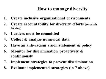 1.Create inclusive organizational environments 2.Create accountability for diversity efforts (research lacking) 3.Leaders must be committed 4.Collect &
