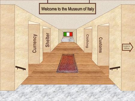 Museum Entrance Currency Customs Clothing Welcome to the Museum of Italy Curator’s Offices Shelter.