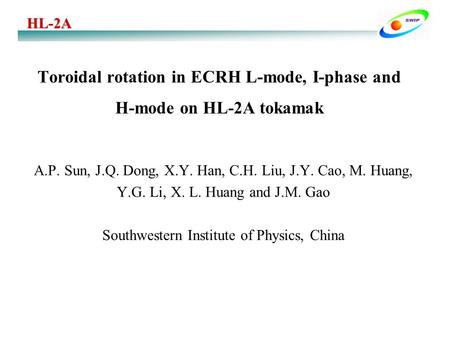 Toroidal rotation in ECRH L-mode, I-phase and H-mode on HL-2A tokamak A.P. Sun, J.Q. Dong, X.Y. Han, C.H. Liu, J.Y. Cao, M. Huang, Y.G. Li, X. L. Huang.