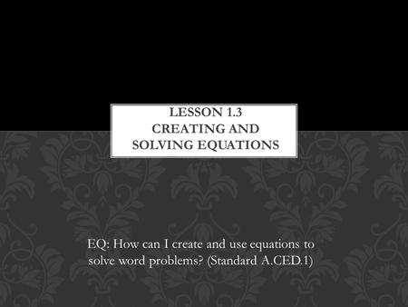 EQ: How can I create and use equations to solve word problems? (Standard A.CED.1)
