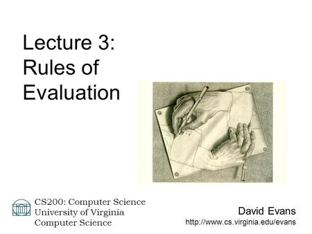 David Evans  CS200: Computer Science University of Virginia Computer Science Lecture 3: Rules of Evaluation.