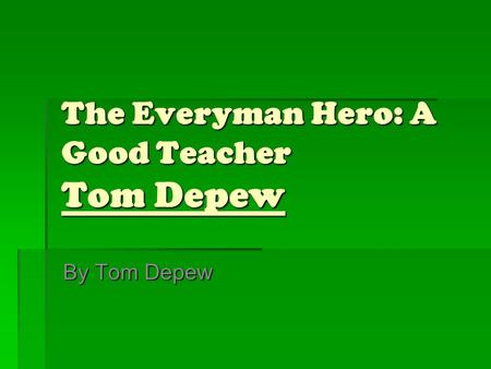 The Everyman Hero: A Good Teacher Tom Depew By Tom Depew.