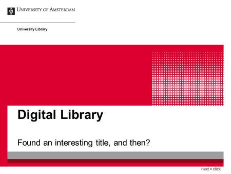 Digital Library Found an interesting title, and then? University Library next = click.