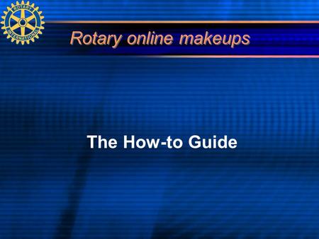 Rotary online makeups The How-to Guide. What is an Online Makeup? Log on to an official RI e-club.