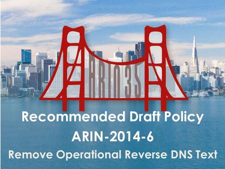 Recommended Draft Policy ARIN-2014-6 Remove Operational Reverse DNS Text.
