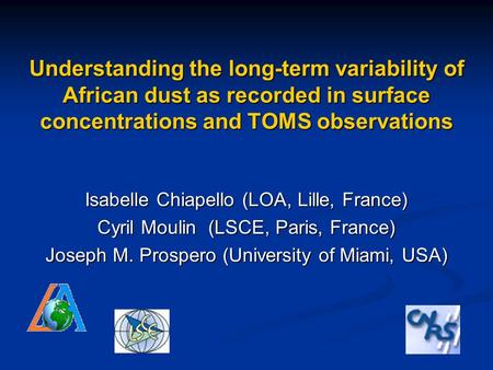 Understanding the long-term variability of African dust as recorded in surface concentrations and TOMS observations Isabelle Chiapello (LOA, Lille, France)