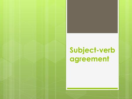Subject-verb agreement. What is Subject-verb agreement?
