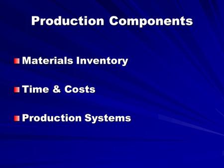 Production Components Materials Inventory Time & Costs Production Systems.