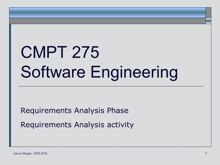 1 CMPT 275 Software Engineering Requirements Analysis Phase Requirements Analysis activity Janice Regan, 2008-2014.