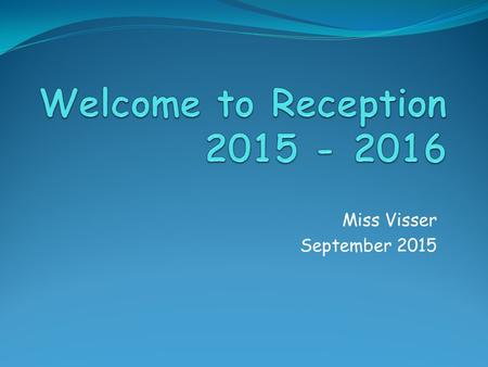 Miss Visser September 2015. Reception – Phonics & Reading Progressive daily phonics lessons which aim to teach children to read fluently and skilfully.