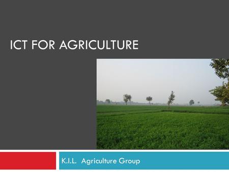 ICT FOR AGRICULTURE K.I.L. Agriculture Group. Agricultural Challenges  Lack of planting and harvesting knowledge  Not able to protect from disease 