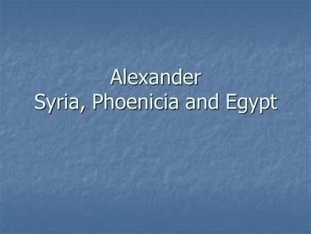 Alexander Syria, Phoenicia and Egypt. A map of Phoenicia and Egypt DRAW THIS MAP INTO YOUR BOOK.