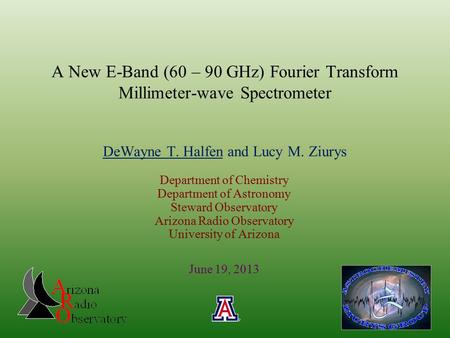 A New E-Band (60 – 90 GHz) Fourier Transform Millimeter-wave Spectrometer DeWayne T. Halfen and Lucy M. Ziurys Department of Chemistry Department of Astronomy.