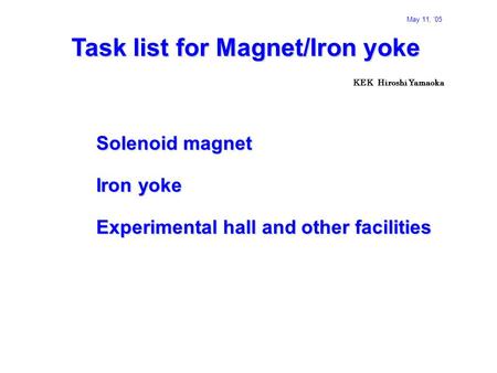 KEK Hiroshi Yamaoka Task list for Magnet/Iron yoke Solenoid magnet Iron yoke Experimental hall and other facilities May 11, ’05.