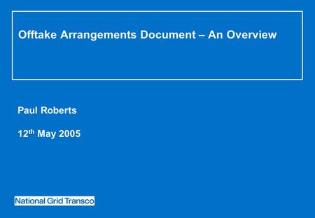 Offtake Arrangements Document – An Overview Paul Roberts 12 th May 2005.