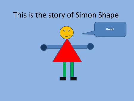 This is the story of Simon Shape Hello!. On Monday Simon Shape woke up feeling very hungry so he ate and ate and ate…