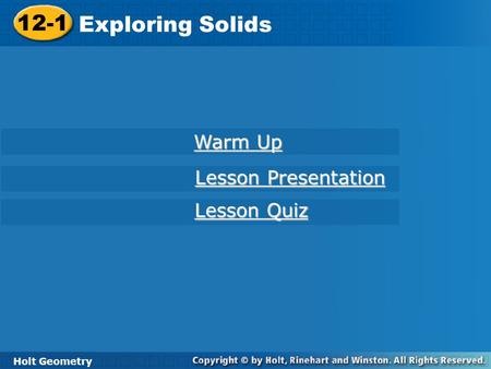 12-1 Exploring Solids Holt Geometry Warm Up Warm Up Lesson Presentation Lesson Presentation Lesson Quiz Lesson Quiz.