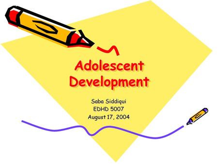 Adolescent Development Saba Siddiqui EDHD 5007 August 17, 2004.