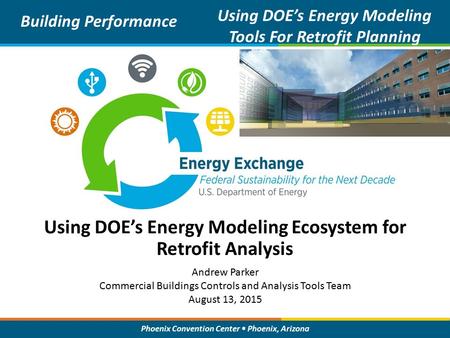 Phoenix Convention Center Phoenix, Arizona Building Performance Using DOE’s Energy Modeling Tools For Retrofit Planning Using DOE’s Energy Modeling Ecosystem.