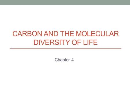 CARBON AND THE MOLECULAR DIVERSITY OF LIFE Chapter 4.