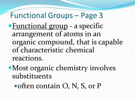 Functional Groups – Page 3 Functional group - a specific arrangement of atoms in an organic compound, that is capable of characteristic chemical reactions.