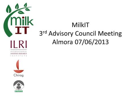 MilkIT 3 rd Advisory Council Meeting Almora 07/06/2013.