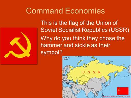 Command Economies This is the flag of the Union of Soviet Socialist Republics (USSR) Why do you think they chose the hammer and sickle as their symbol?