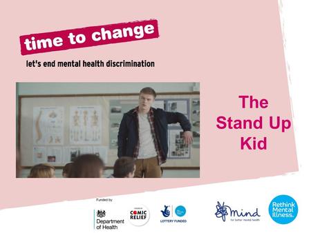 The Stand Up Kid. Time to Change is England's most ambitious programme to end the stigma and discrimination faced by people with mental health problems.